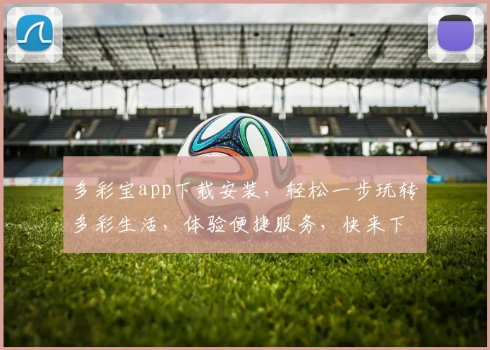 多彩宝app下载安装，轻松一步玩转多彩生活，体验便捷服务，快来下载吧