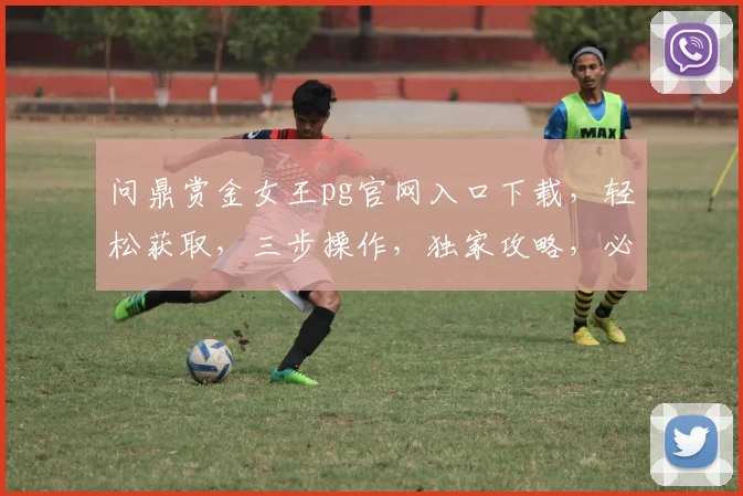 问鼎赏金女王pg官网入口下载，轻松获取，三步操作，独家攻略，必看