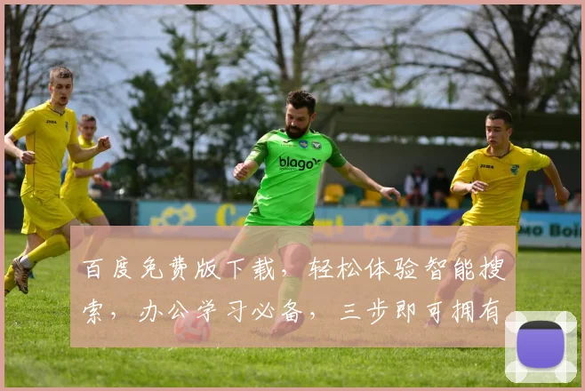 百度免费版下载，轻松体验智能搜索，办公学习必备，三步即可拥有，不容错过